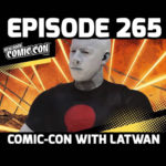Ep.265 “Comic-Con with Latwan”