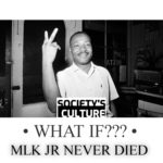 What If? MLK Never Died?