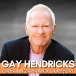 Conquering Your Fear and Taking Life to the Next Level with Gay Hendricks