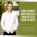 How to Write and Publish a Book in Less Than 90 Days with Chandler Bolt