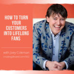 How to Turn Your Customers Into Lifelong Fans with Joey Coleman