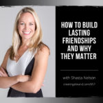 How to Build Lasting Friendships and Why They Matter with Shasta Nelson