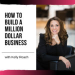 How to Build a Million Dollar Business with Kelly Roach