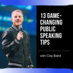 13 Game-Changing Public Speaking Tips from Clay Baird