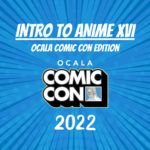 Intro To Anime XVI – Ocala Comic Con (2022)