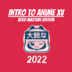 Intro To Anime XV – Bold Matsuri Edition (2022)