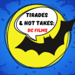 Tirades and Hot Takes – DC Films