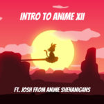 Intro To Anime XII (ft. Josh from Anime Shenanigans)