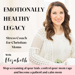 153. How to become a Calm Christian Mom creating Emotional Stability and close relationships in the home.