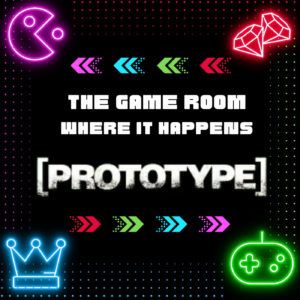 The Game Room Where It Happens – Protoype