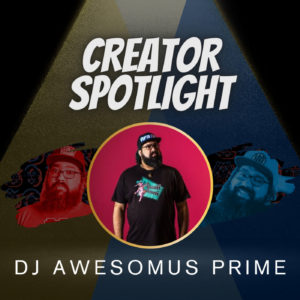 Creator Spotlight: DJ Awesomus Prime