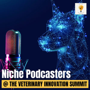 Niche Podcasts in Vet Med at the Veterinary Innovation Summit 2023
