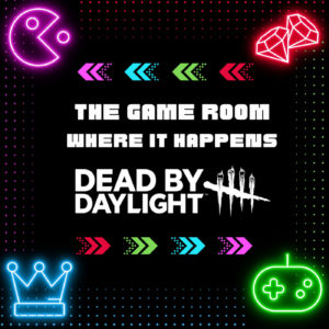 The Game Room Where It Happens – Dead By Daylight