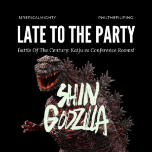 Late To The Party – Shin Godzilla