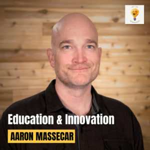 Reimaging Education & Innovation with Aaron Massecar