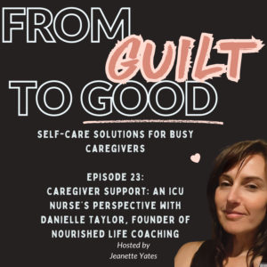 Caregiver support: An Icu Nurse’s perspective with Danielle Taylor, Founder of Nourished Life coaching