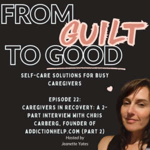 PART 2: Caregivers in Recovery, My Interview with Chris Carberg