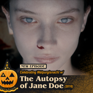 #473 – Celebrating Walpurgisnacht with The Autopsy of Jane Doe