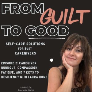 Caregiver Burnout, Compassion Fatigue, and 7 Keys to Resiliency for Caregivers