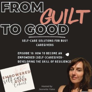 How to Become An Empowered Self-Caregiver: Developing the SKILL of Resilience