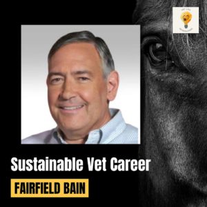 Creating a Sustainable Vet Med Career … even in Equine Medicine! (Dr. Fairfield Bain)