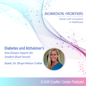 Dr. Shayn Peirce-Cottler on Alzheimer's and Diabetes, How Disease Impacts the Smallest Blood Vessels