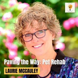 Be the Pioneer: Paving the way for Veterinary Physical Therapy (Dr. Laurie McCauley)